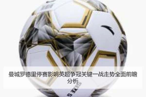 曼城罗德里停赛影响英超争冠关键一战走势全面前瞻分析